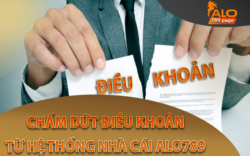 Kết thúc điều khoản sử dụng dịch vụ tại Alo789