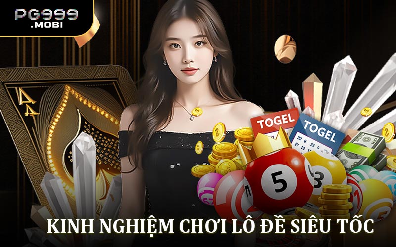 Kinh nghiệm chơi lô đề siêu tốc dễ dàng chiếm chiến thắng